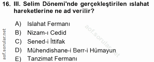 16. soru: III. Selim Dönemi'nde gerçekleştirilen ıslahat hareketlerine ne ad verilir? A) Islahat Fermanı B) Nizam-ı Cedid C) Se…