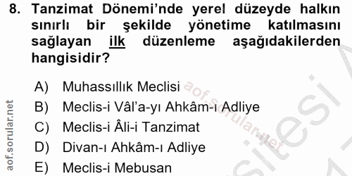 8. soru: Tanzimat Dönemi'nde yerel düzeyde halkın sınırlı bir şekilde yönetime katılmasını sağlayan ilk düzenleme aşağıdakiler…