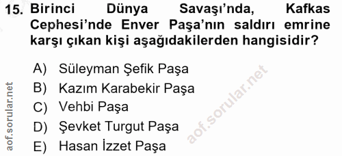 15. soru: Birinci Dünya Savaşı'nda, Kafkas Cephesi'nde Enver Paşa'nın saldırı emrine karşı çıkan kişi aşağıdakilerden hangisidi…