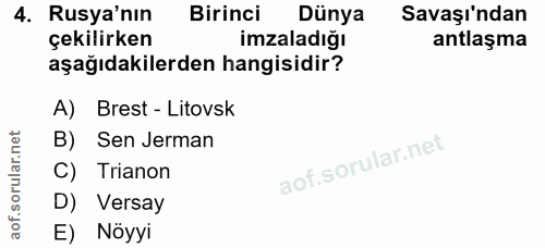 4. soru: Rusya'nın Birinci Dünya Savaşı'ndan çekilirken imzaladığı antlaşma aşağıdakilerden hangisidir? A) Brest - Litovsk B)…