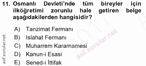 11. soru: Osmanlı Devleti'nde tum bireyler için ilköğretimi zorunlu hale getiren belge aşağıdakilerden hangisidir? A) Tanzimat…