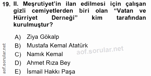 19. soru: II. Meşrutiyet'in ilan edilmesi için çalışan gizli cemiyetlerden biri olan "Vatan ve Hürriyet Derneği" kim tarafından…