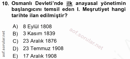 10. soru: Osmanlı Devleti'nde ilk anayasal yönetimin başlangıcını temsil eden I. Meşrutiyet hangi tarihte ilan edilmiştir? A) 8…