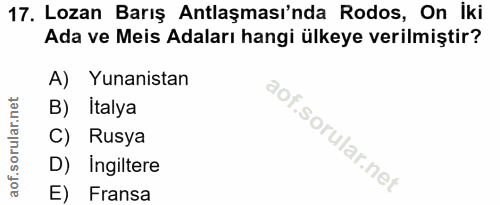 17. soru: Lozan Barış Antlaşması'nda Rodos, On iki Ada ve Meis Adaları hangi ülkeye verilmiştir? A) Yunanistan B) Italya C) Rus…
