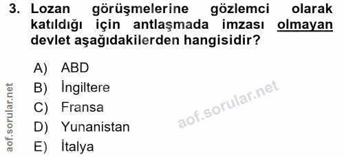 3. soru: Lozan görüşmelerine gözlemci olarak katıldığı için antlaşmada imzası olmayan devlet aşağıdakilerden hangisidir? A) AB…