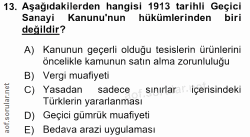 13. soru: Aşağıdakilerden hangisi 1913 tarihli Geçici Sanayi Kanunu'nun hükümlerinden biri değildir? A) Kanunun geçerli olduğu…