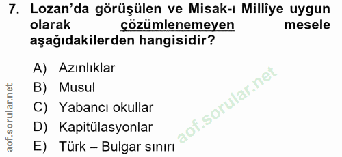 7. soru: Lozan'da görüşülen ve Misak-ı Millîye uygun olarak çözümlenemeyen mesele aşağıdakilerden hangisidir? A) Azınlıklar B)…