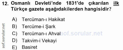 12. soru: Osmanlı Devleti'nde 1831'de çıkarılan ilk Türkçe gazete aşağıdakilerden hangisidir? A) Tercüman-ı Hakikat B) Tercüme-…