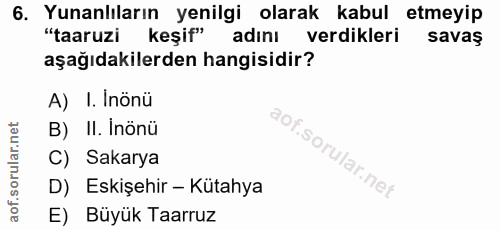 6. soru: Yunanlıların yenilgi olarak kabul etmeyip "taaruzi keşif" adını verdikleri savaş aşağıdakilerden hangisidir? A) I. In…