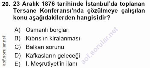 20. soru: 23 Aralık 1876 tarihinde İstanbul'da toplanan Tersane Konferansı'nda çözülmeye çalışılan konu aşağıdakilerden hangisi…