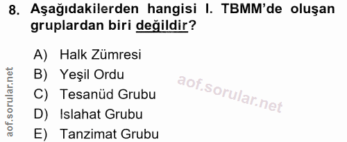 8. soru: Aşağıdakilerden hangisi I. TBMM'de oluşan gruplardan biri değildir? A) Halk Zümresi B) Yeşil Ordur C) Tesanüd Grubu D…