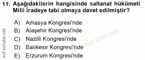 11. soru: Aşağıdakilerin hangisinde saltanat hükümeti Milli İradeye tabi olmaya davet edilmiştir? A) Amasya Kongresinde B) Alaş…