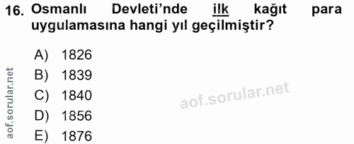 16. soru: Osmanlı Devleti'nde ilk kağıt para uygulamasına hangi yıl geçilmiştir? A) 1826 B) 1839 C) 1840 D) 1856 E) 1876
