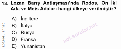 13. soru: Lozan Barış Antlaşması'nda Rodos, On İki Ada ve Meis Adaları hangi ülkeye verilmiştir? A) Ingiltere B) Italya C) Rusy…