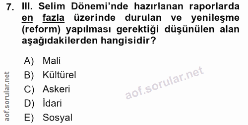 7. soru: III. Selim Dönemi'nde hazırlanan raporlarda en fazla üzerinde durulan ve yenileşme (reform) yapılması gerektiği düşün…