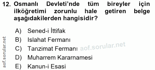 12. soru: Osmanlı Devleti'nde tüm bireyler için ilköğretimi zorunlu hale getiren belge aşağıdakilerden hangisidir? A) Sened-i I…
