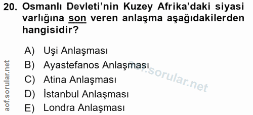 20. soru: Osmanlı Devleti'nin Kuzey Afrika'daki siyasi varlığına son veren anlaşma aşağıdakilerden hangisidir? B) Ayastefanos A…