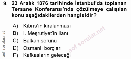 9. soru: 23 Aralık 1876 tarihinde İstanbul'da toplanan Tersane Konferansı'nda çözülmeye çalışılan konu aşağıdakilerden hangisi…