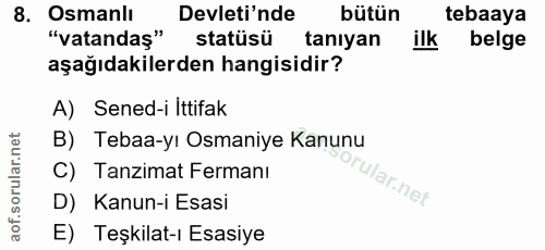 8. soru: Osmanlı Devleti'nde bütün tebaaya "vatandas" statüsü tanıyan ilk belge aşağıdakilerden hangisidir? A) Sened-i Ittifak…