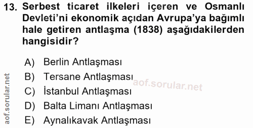 13. soru: Serbest ticaret ilkeleri içeren ve Osmanlı Devleti'ni ekonomik açıdan Avrupa'ya bağımlı hale getiren antlaşma (1838)…