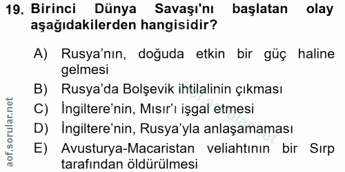 19. soru: Birinci Dünya Savaşı'nı başlatan olay aşağıdakilerden hangisidir? A) Rusya'nın, doğuda etkin bir güç haline gelmesi B…