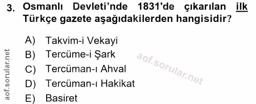 3. soru: Osmanlı Devleti'nde 1831'de çıkarılan Türkçe gazete aşağıdakilerden hangisidir? A) Takvim-i Vekayi B) Tercüme-i Şark…