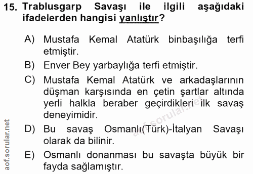 15. soru: Trablusgarp Savaşı ile ilgili aşağıdaki ifadelerden hangisi yanlıştır? A) Mustafa Kemal Atatürk binbaşılığa terfi etm…