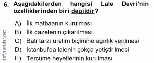 6. soru: Aşağıdakilerden hangisi Lale Devri'nin özelliklerinden biri değildir? A) Ilk matbaanın kurulması B) İlk gazetenin çık…