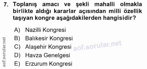 7. soru: Toplanış amacı ve şekli mahalli olmakla birlikte aldığı kararlar açısından milli özellik taşıyan kongre aşağıdakilerd…
