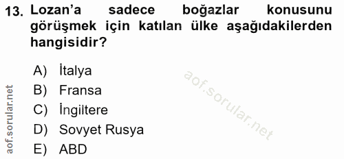 13. soru: Lozan'a sadece boğazlar konusunu görüşmek için katılan ülke aşağıdakilerden hangisidir? A) Italya B) Fransa aof.sorul…