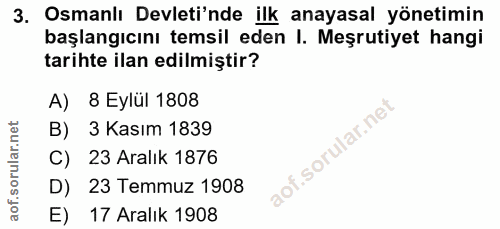 3. soru: Osmanlı Devleti'nde ilk anayasal yönetimin başlangıcını temsil eden I. Meşrutiyet hangi tarihte ilan edilmiştir? A) 8…