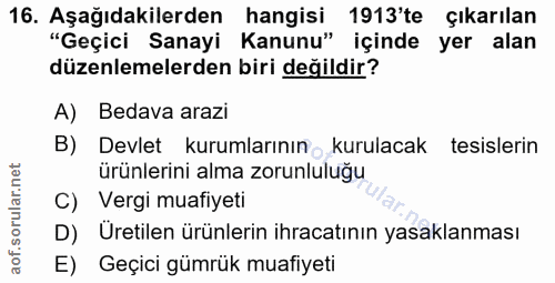 16. soru: Aşağıdakilerden hangisi 1913'te çıkarılan "Geçici Sanayi Kanunu" içinde yer alan düzenlemelerden biri değildir? A) Be…