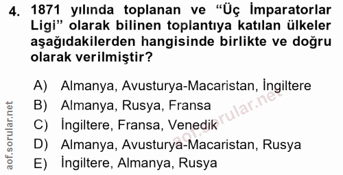 4. soru: 1871 yılında toplanan ve "Üç Imparatorlar Ligi" olarak bilinen toplantıya katılan ülkeler aşağıdakilerden hangisinde…