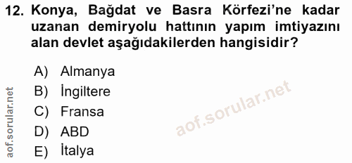 12. soru: Konya, Bağdat ve Basra Körfezi'ne kadar uzanan demiryolu hattının yapım imtiyazını alan devlet aşağıdakilerden hangis…