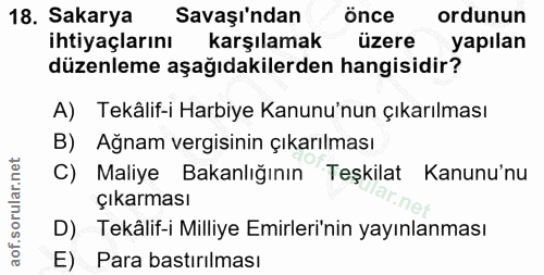 18. soru: Sakarya Savaşı'ndan önce ordunun ihtiyaçlarını karşılamak üzere yapılan düzenleme aşağıdakilerden hangisidir? A) Tekâ…