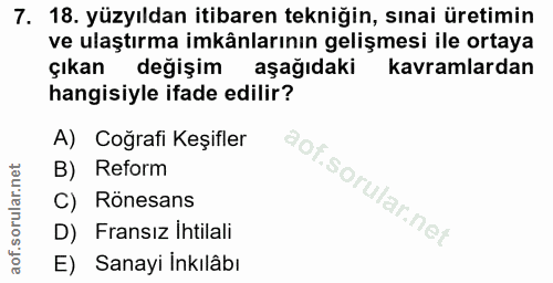 7. soru: 18. yüzyıldan itibaren tekniğin, sınai üretimin ve ulaştırma imkânlarının gelişmesi ile ortaya çıkan değişim aşağıdak…