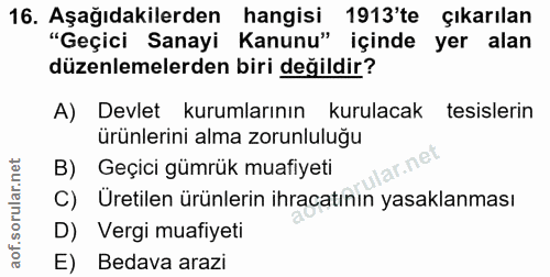 16. soru: Aşağıdakilerden hangisi 1913'te çıkarılan "Geçici Sanayi Kanunu" içinde yer alan düzenlemelerden biri değildir? A) De…