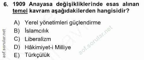 6. soru: 1909 Anayasa değişikliklerinde esas alınan temel kavram aşağıdakilerden hangisidir? A) Yerel yönetimleri güçlendirme…