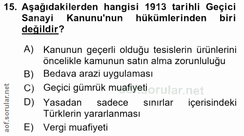 15. soru: Aşağıdakilerden hangisi 1913 tarihli Geçici Sanayi Kanunu'nun hükümlerinden biri değildir? A) Kanunun geçerli olduğu…