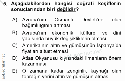 5. soru: Aşağıdakilerden hangisi coğrafi keşiflerin sonuçlarından biri değildir? A) Avrupa'nin Osmanlı Devleti'ne olan bağımlı…