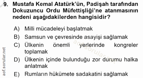 9. soru: Mustafa Kemal Atatürk'ün, Padişah tarafından Dokuzuncu Ordu Müfettişliği'ne atanmasının nedeni aşağıdakilerden hangis…