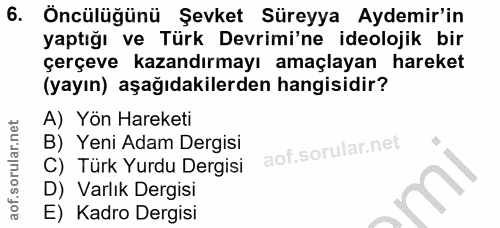 6. soru: Öncülüğünü Şevket Süreyya Aydemir'in yaptığı ve Türk Devrimi'ne ideolojik bir çerçeve kazandırmayı amaçlayan hareket…