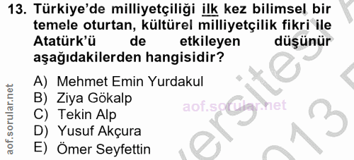 13. soru: Türkiye'de milliyetçiliği ilk kez bilimsel bir temele oturtan, kültürel milliyetçilik fikri ile Atatürk'ü de etkileye…