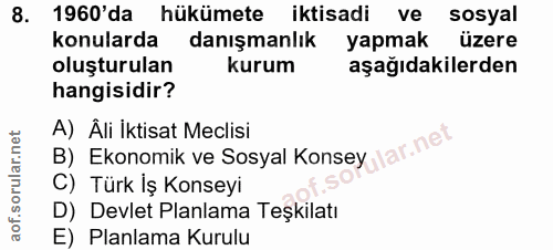 8. soru: 1960'da hükümete iktisadi ve sosyal konularda danışmanlık yapmak üzere oluşturulan kurum aşağıdakilerden hangisidir?…