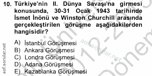 10. soru: Türkiye'nin II. Dünya Savaşı'na girmesi konusunda, 30-31 Ocak 1943 tarihinde İsmet İnönü ve Winston Churchill arasınd…