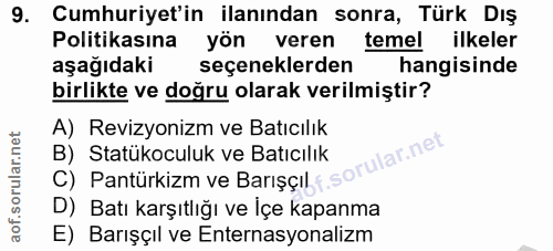 9. soru: Cumhuriyet'in ilanından sonra, Türk Dış Politikasına yön veren temel ilkeler aşağıdaki seçeneklerden hangisinde birli…