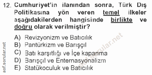 12. soru: Cumhuriyet'in ilanından sonra, Türk Dış Politikasına yön veren temel ilkeler aşağıdakilerden hangisinde birlikte ve d…