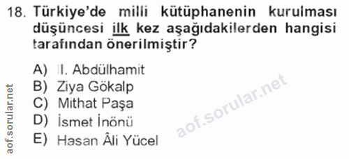 18. soru: Türkiye'de milli kütüphanenin kurulması düşüncesi ilk kez aşağıdakilerden hangisi tarafından önerilmiştir? A) iI. Abd…