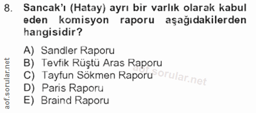 8. soru: Sancak'ı (Hatay) ayrı bir varlık olarak kabul eden komisyon raporu aşağıdakilerden hangisidir? A) Sandler Raporu B) T…