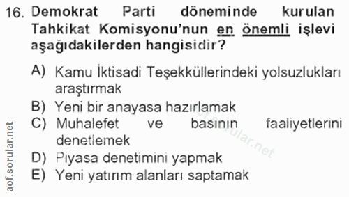 16. soru: Demokrat Parti döneminde kurulan Tahkikat Komisyonu'nun en önemli işlevi aşağıdakilerden hangisidir? A) Kamu Iktisadi…